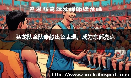 猛龙队全队奉献出色表现，成为东部亮点