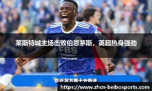 莱斯特城主场击败伯恩茅斯，英超热身强劲