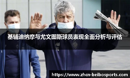 基辅迪纳摩与尤文图斯球员表现全面分析与评估