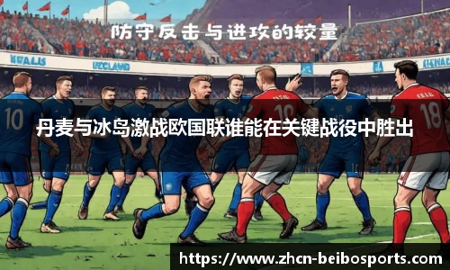 丹麦与冰岛激战欧国联谁能在关键战役中胜出