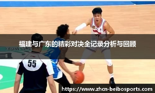 福建与广东的精彩对决全记录分析与回顾