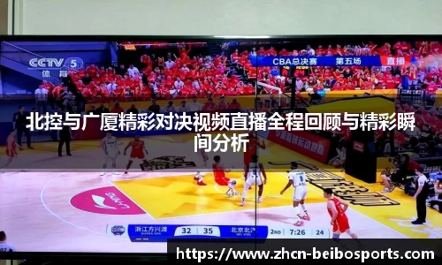 北控与广厦精彩对决视频直播全程回顾与精彩瞬间分析