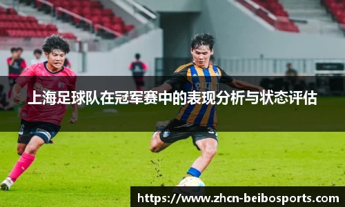 上海足球队在冠军赛中的表现分析与状态评估