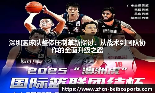 深圳篮球队整体压制革新探讨：从战术到团队协作的全面升级之路